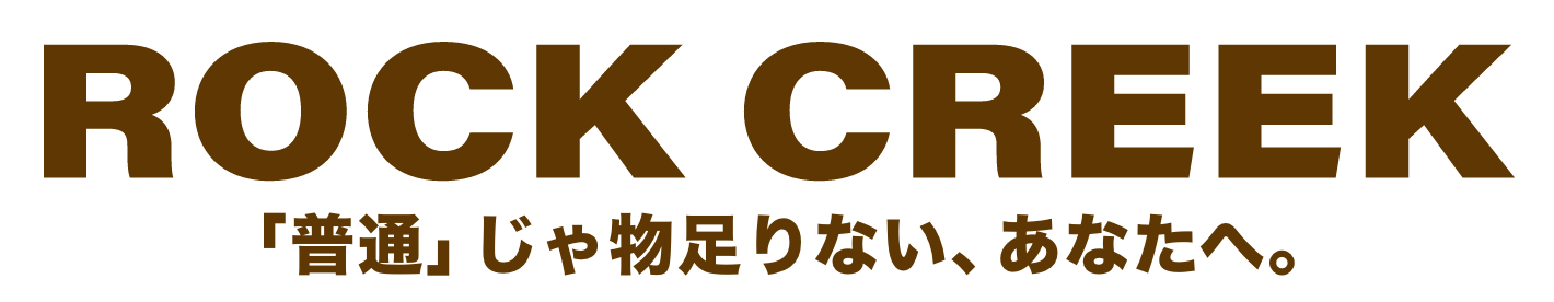 ROCK CREEK 「普通」じゃ物足りない、あなたへ。