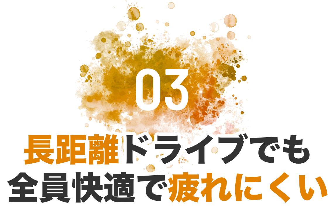 03 長距離ドライブでも全員快適で疲れにくい