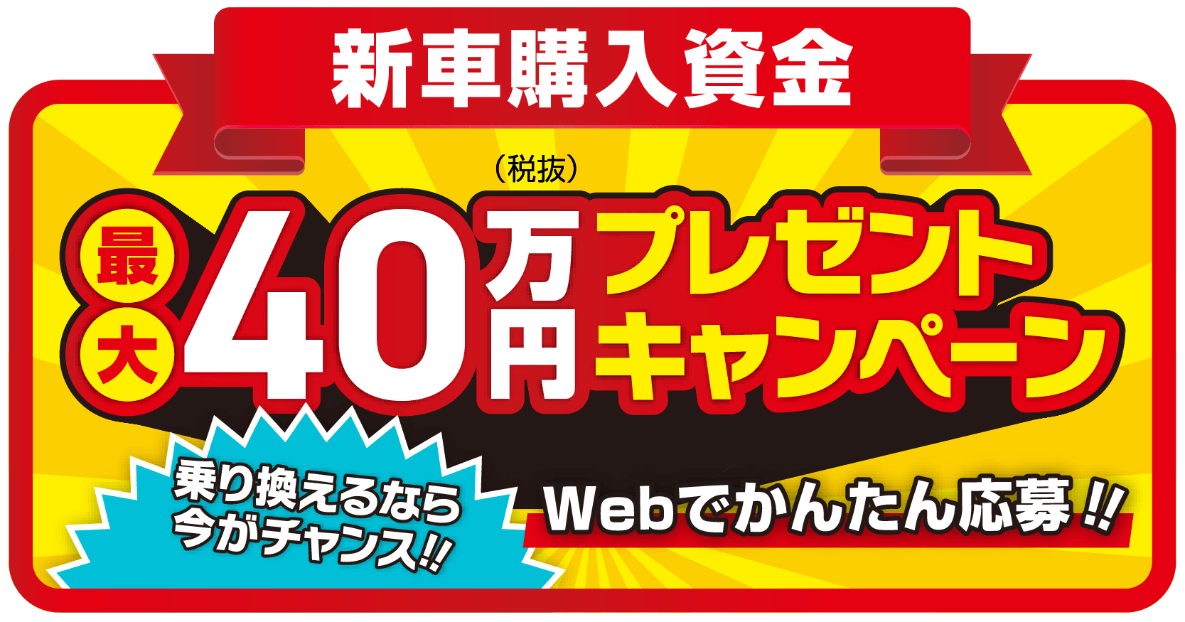 乗り換えるなら今がチャンス！新車購入資金 最大40万円プレゼントキャンペーン Webで簡単応募！！