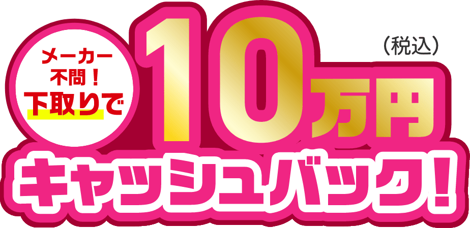 メーカー不問！下取りで10万円キャッシュバック！