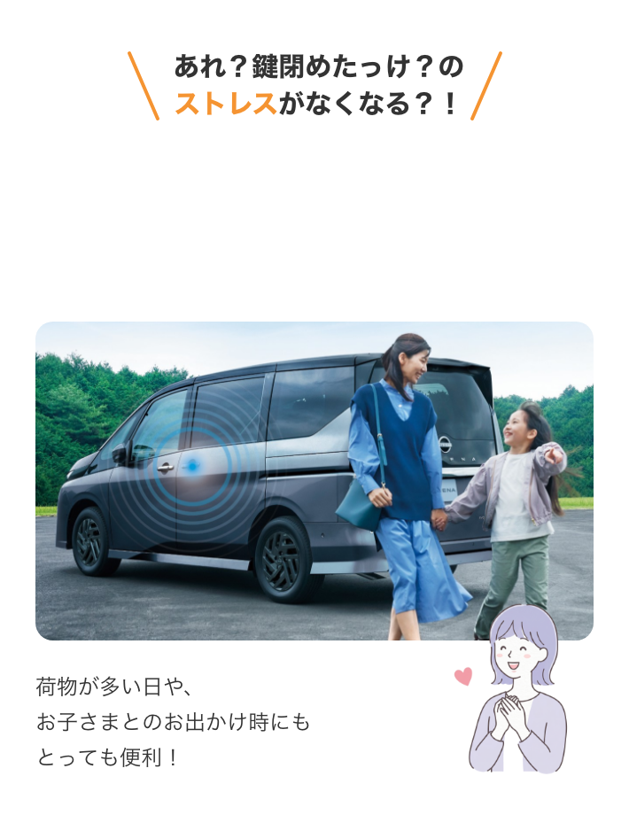 あれ？鍵閉めたっけ？のストレスがなくなる？！鍵を持って離れるだけで自動でロック！荷物が多い日や、お子さまとのお出かけの時にもとっても便利！